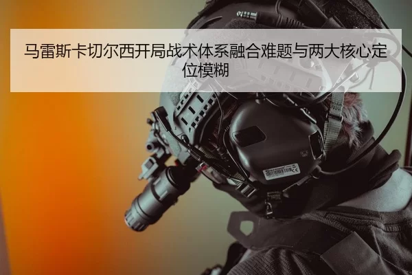 ma-lei-si-ka-qie-er-xi-kai-ju-zhan-shu-ti-xi-rong-he-nan-ti-yu-liang-da-he-xin-ding-wei-mo-hu-1-316.jpg